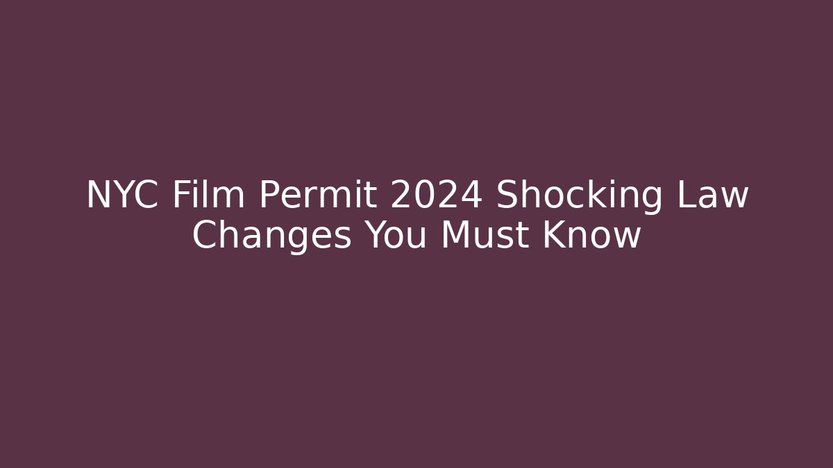 NYC Film Permit 2024 Shocking Law Changes You Must Know