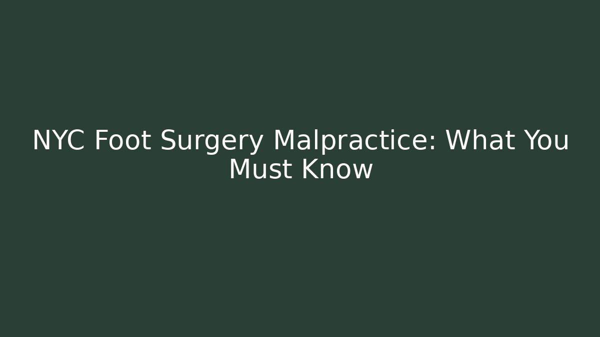 NYC Foot Surgery Malpractice: What You Must Know