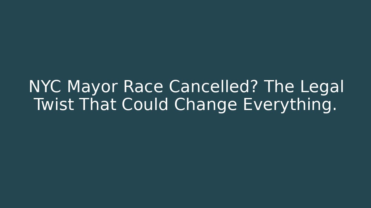 NYC Mayor Race Cancelled? The Legal Twist That Could Change Everything.