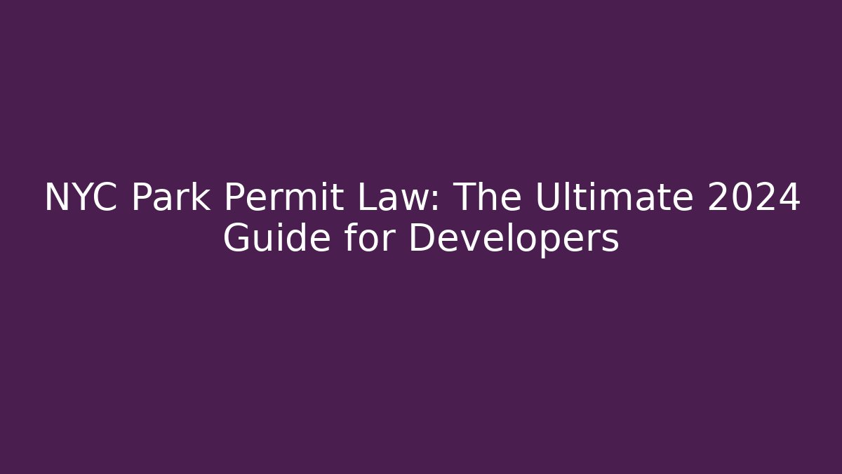 NYC Park Permit Law: The Ultimate 2024 Guide for Developers - Magmic