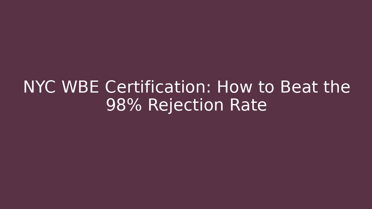 NYC WBE Certification: How to Beat the 98% Rejection Rate