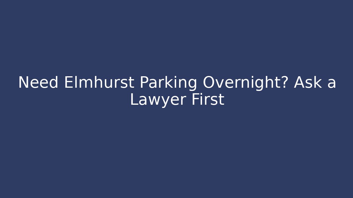 Need Elmhurst Parking Overnight? Ask a Lawyer First