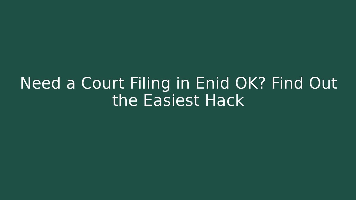 Need a Court Filing in Enid OK? Find Out the Easiest Hack