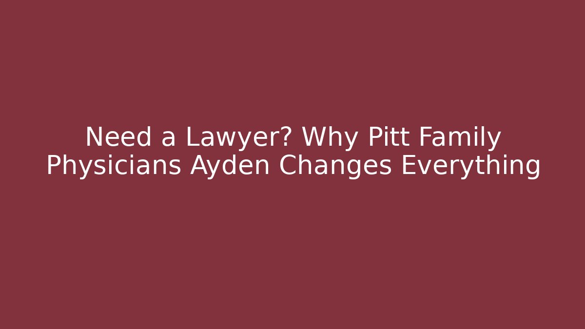 Need a Lawyer? Why Pitt Family Physicians Ayden Changes Everything