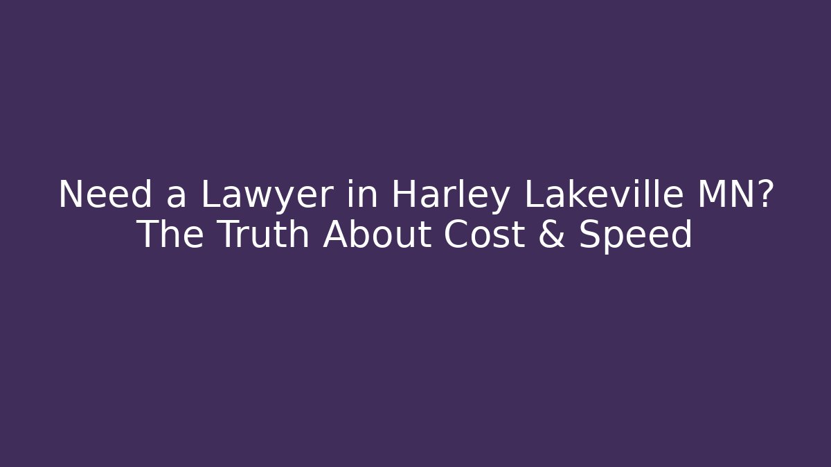 Need a Lawyer in Harley Lakeville MN? The Truth About Cost & Speed