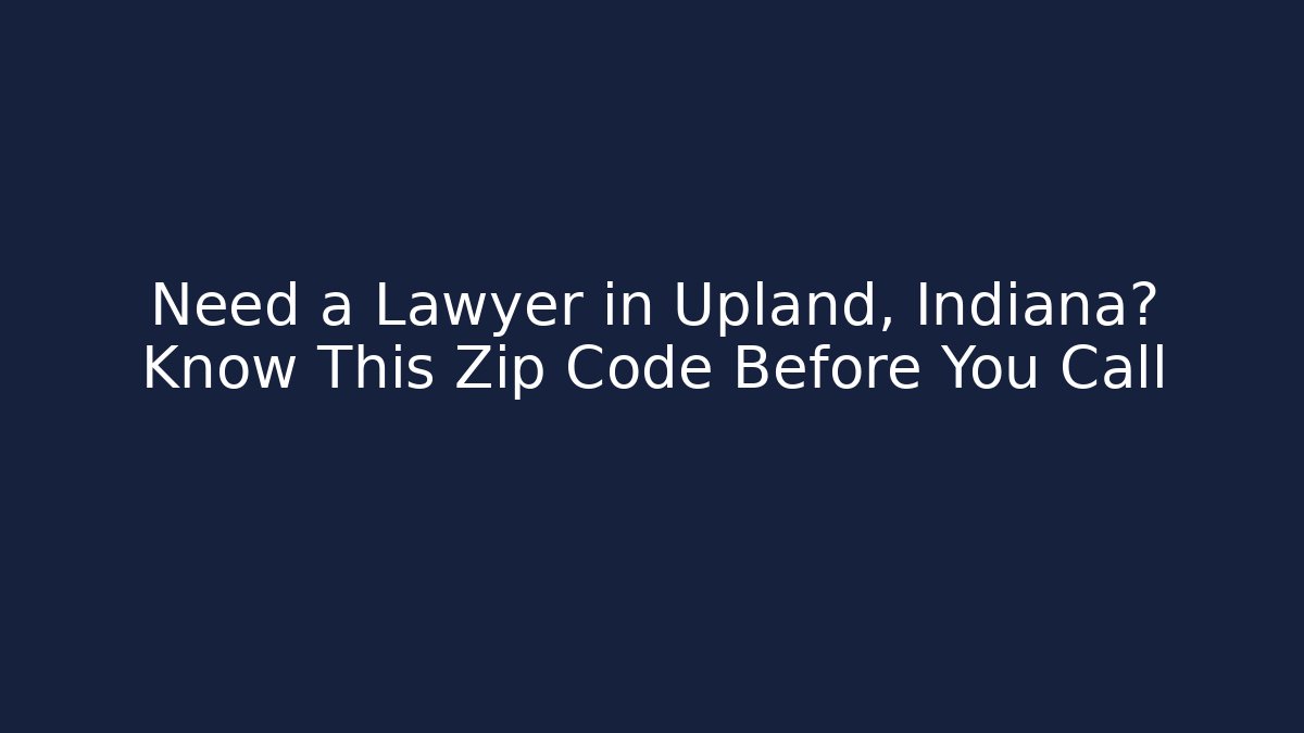Need a Lawyer in Upland, Indiana? Know This Zip Code Before You Call