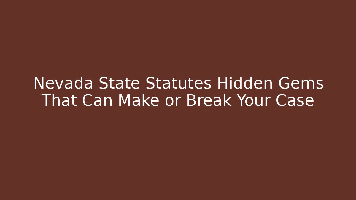 Nevada State Statutes Hidden Gems That Can Make or Break Your Case