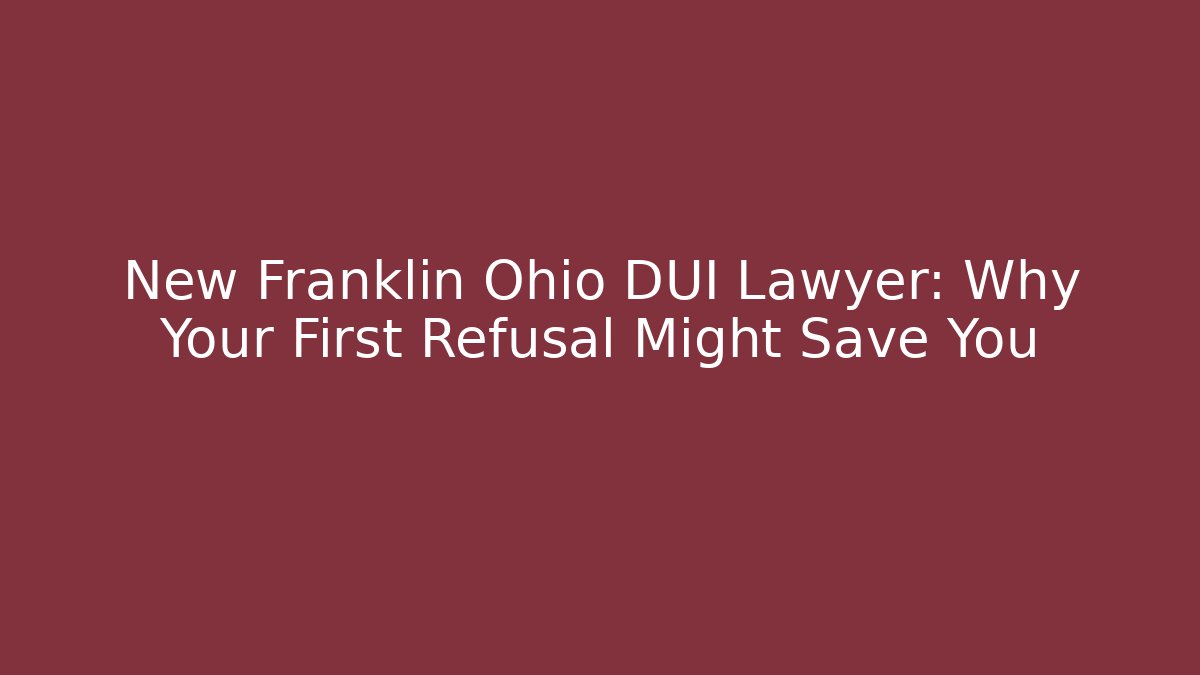New Franklin Ohio DUI Lawyer: Why Your First Refusal Might Save You
