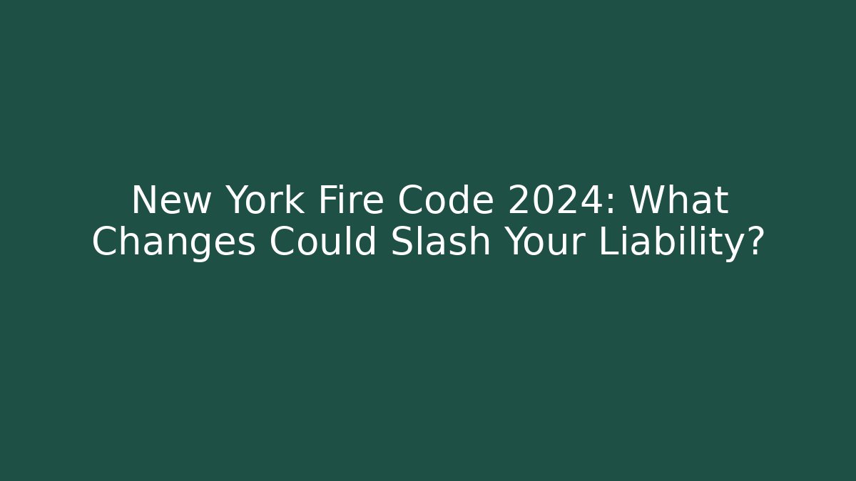 New York Fire Code 2024: What Changes Could Slash Your Liability?