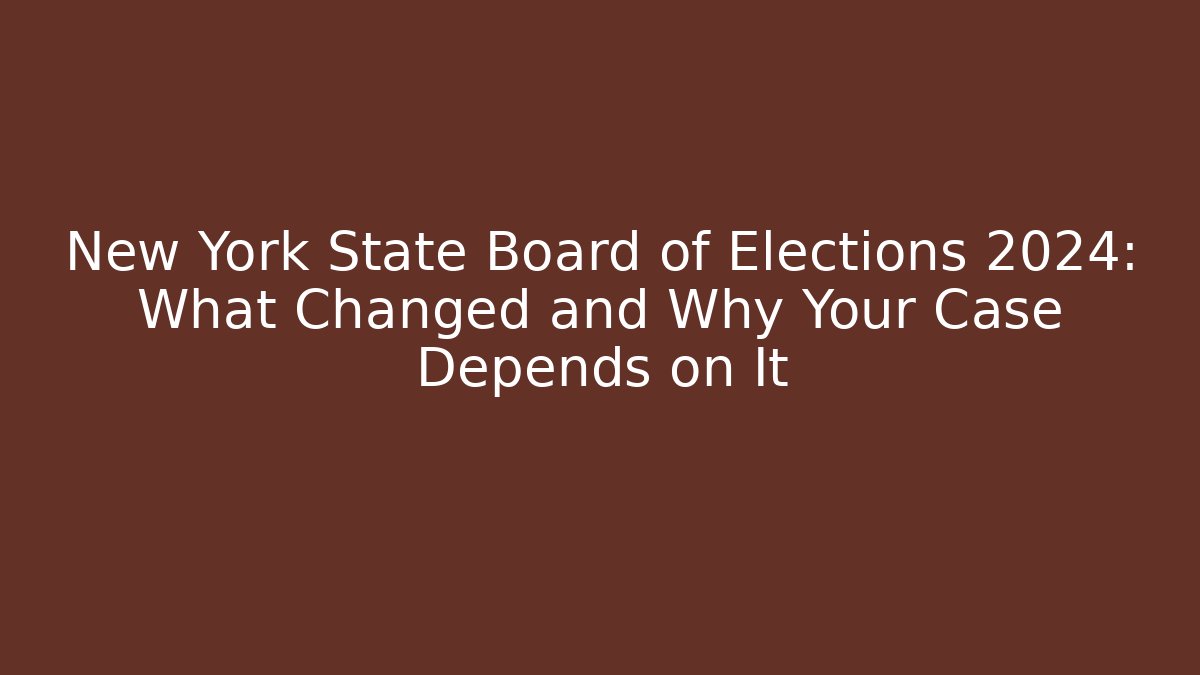 New York State Board of Elections 2024: What Changed and Why Your Case Depends on It