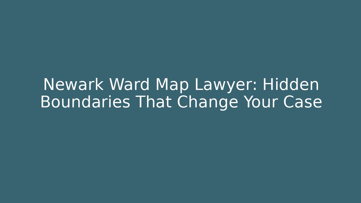 Newark Ward Map Lawyer: Hidden Boundaries That Change Your Case - Magmic