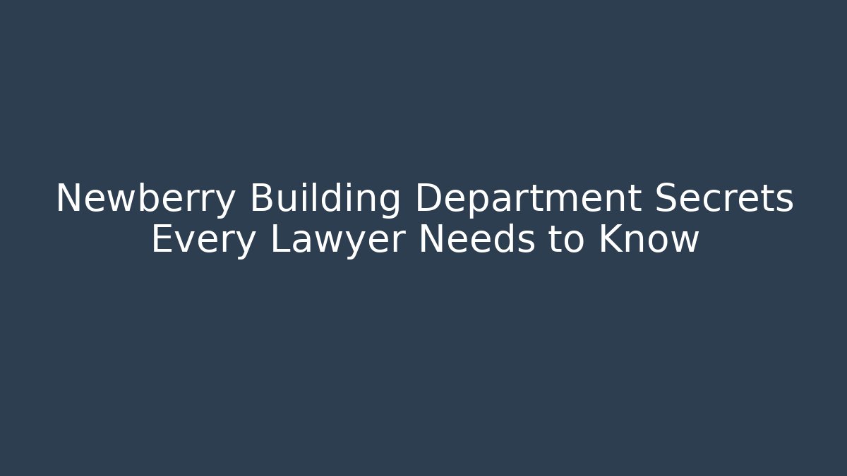 Newberry Building Department Secrets Every Lawyer Needs to Know