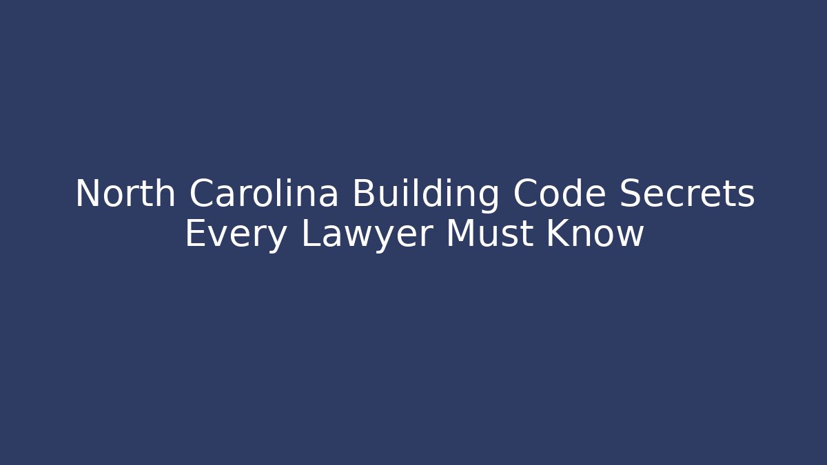 North Carolina Building Code Secrets Every Lawyer Must Know