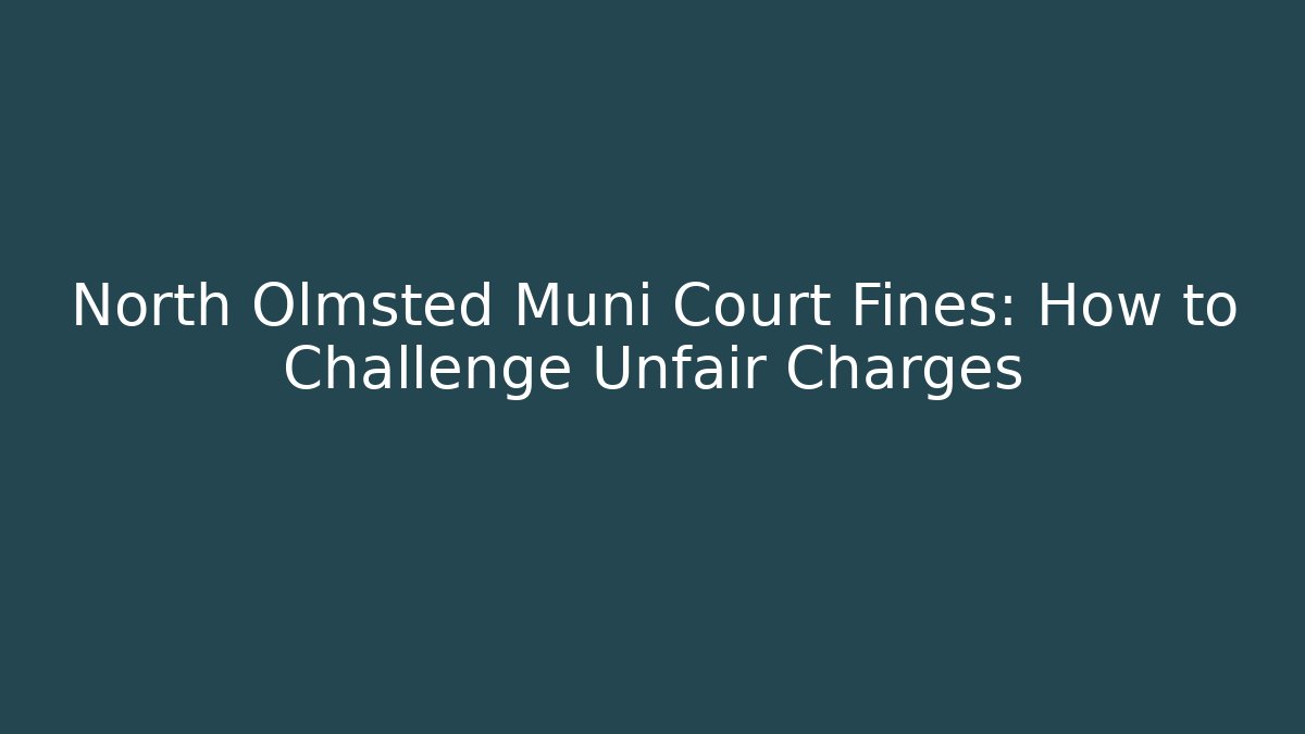 North Olmsted Muni Court Fines: How to Challenge Unfair Charges