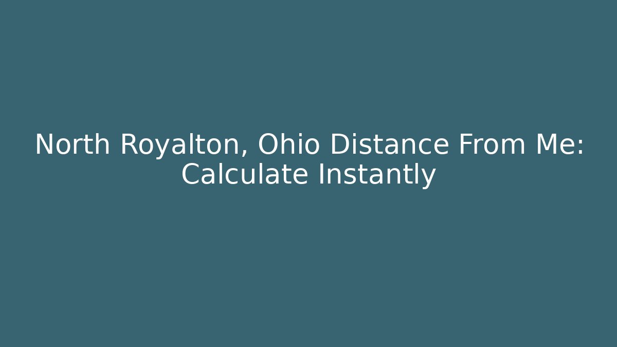 North Royalton, Ohio Distance From Me: Calculate Instantly