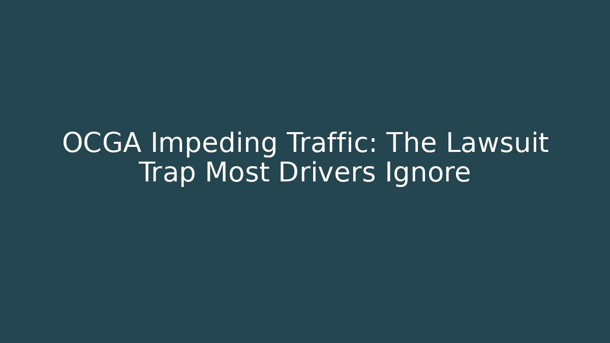 OCGA Impeding Traffic: The Lawsuit Trap Most Drivers Ignore