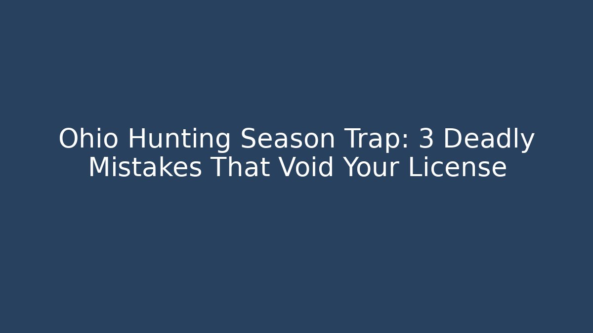 Ohio Hunting Season Trap: 3 Deadly Mistakes That Void Your License