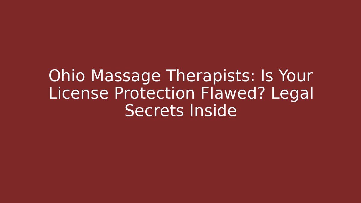 Ohio Massage Therapists: Is Your License Protection Flawed? Legal Secrets Inside
