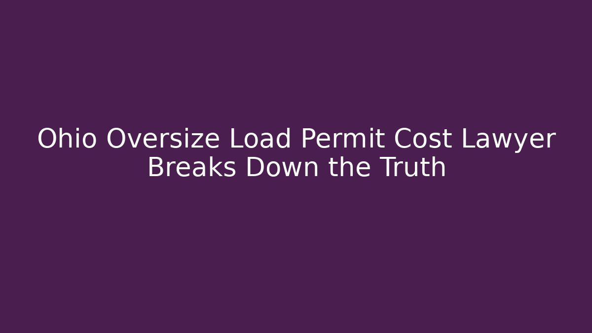 Ohio Oversize Load Permit Cost Lawyer Breaks Down the Truth - Magmic