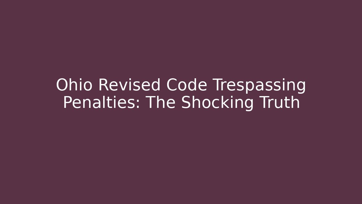 Ohio Revised Code Trespassing Penalties: The Shocking Truth