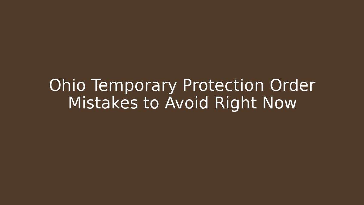 Ohio Temporary Protection Order Mistakes to Avoid Right Now - Magmic