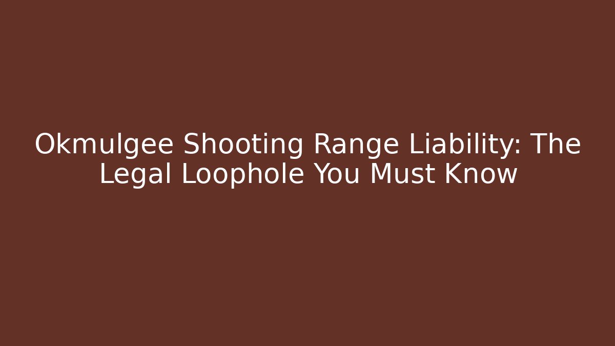 Okmulgee Shooting Range Liability: The Legal Loophole You Must Know