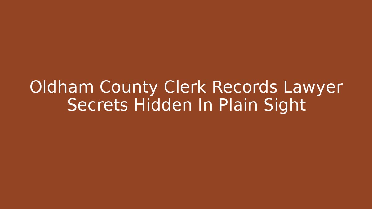 Oldham County Clerk Records Lawyer Secrets Hidden In Plain Sight