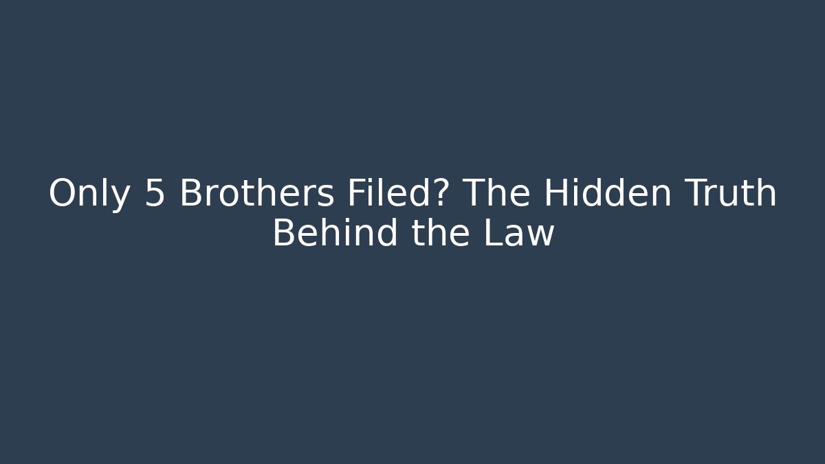 Only 5 Brothers Filed? The Hidden Truth Behind the Law