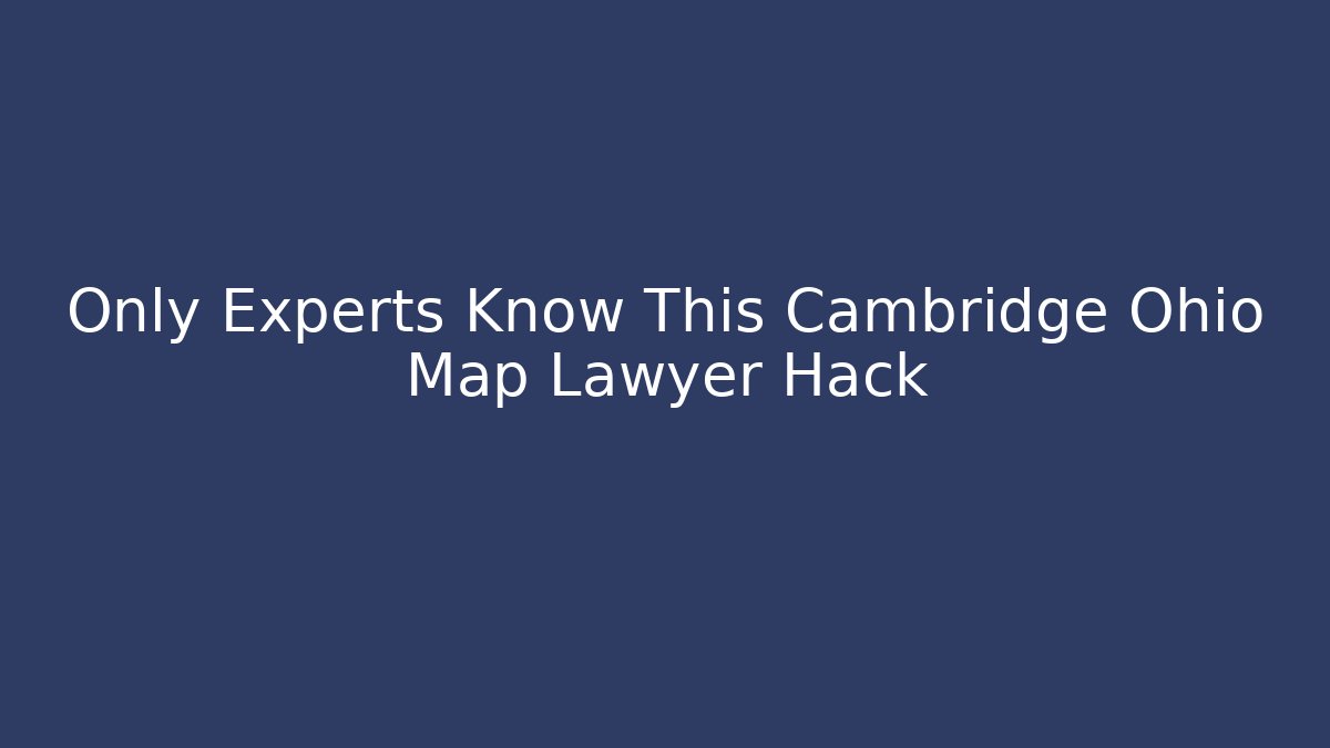 Only Experts Know This Cambridge Ohio Map Lawyer Hack - Magmic