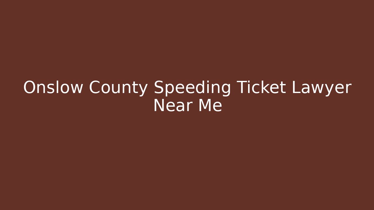 Onslow County Speeding Ticket Lawyer Near Me
