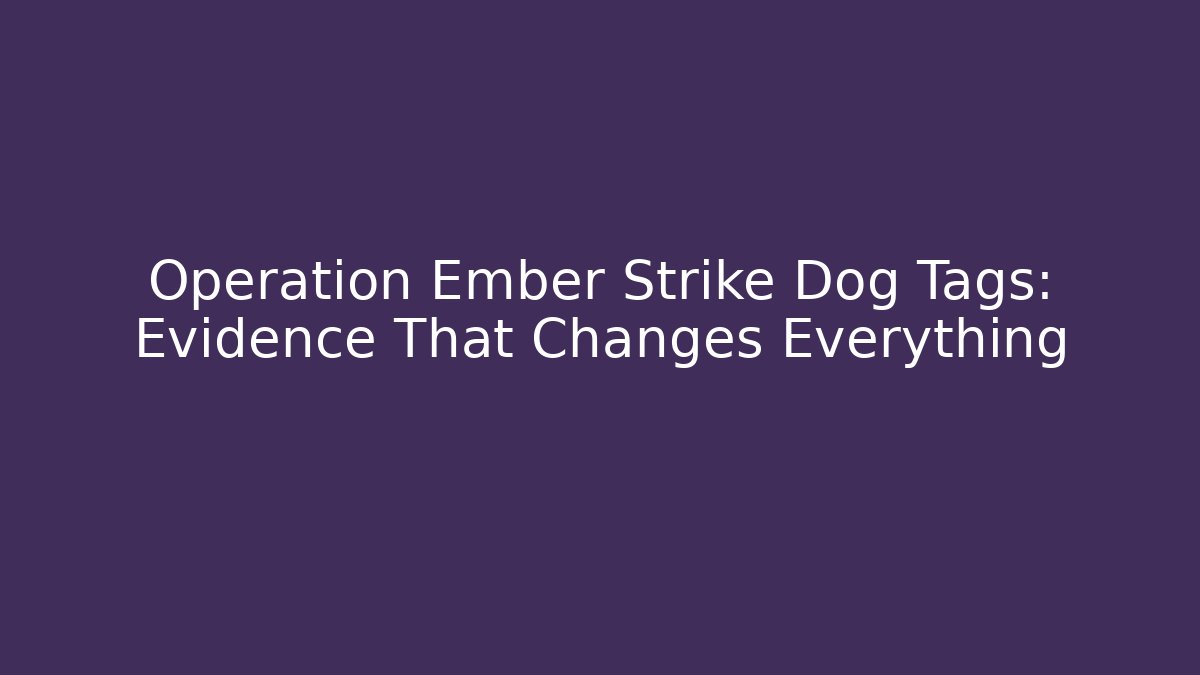 Operation Ember Strike Dog Tags: Evidence That Changes Everything