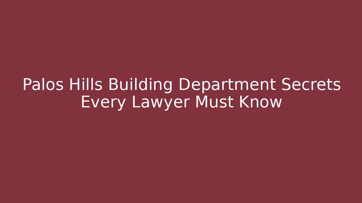 Palos Hills Building Department Secrets Every Lawyer Must Know