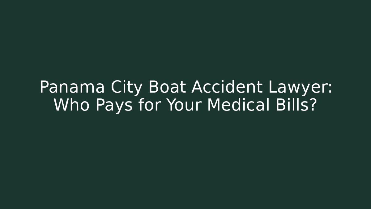 Panama City Boat Accident Lawyer: Who Pays for Your Medical Bills?
