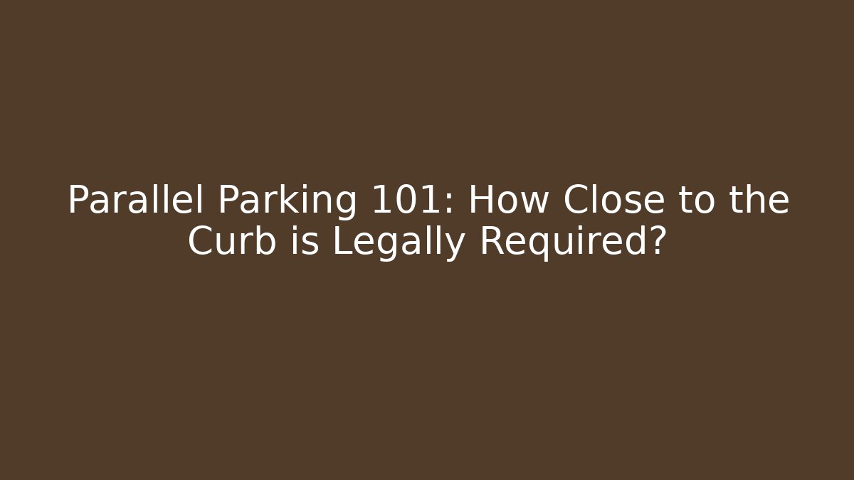 Parallel Parking 101: How Close to the Curb is Legally Required? - Magmic