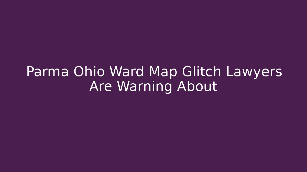 Parma Ohio Ward Map Glitch Lawyers Are Warning About