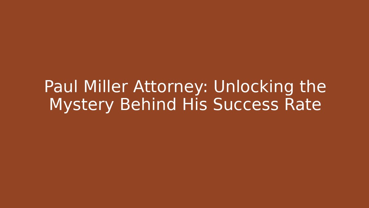 Paul Miller Attorney: Unlocking the Mystery Behind His Success Rate