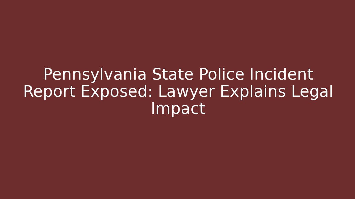 Pennsylvania State Police Incident Report Exposed: Lawyer Explains Legal Impact