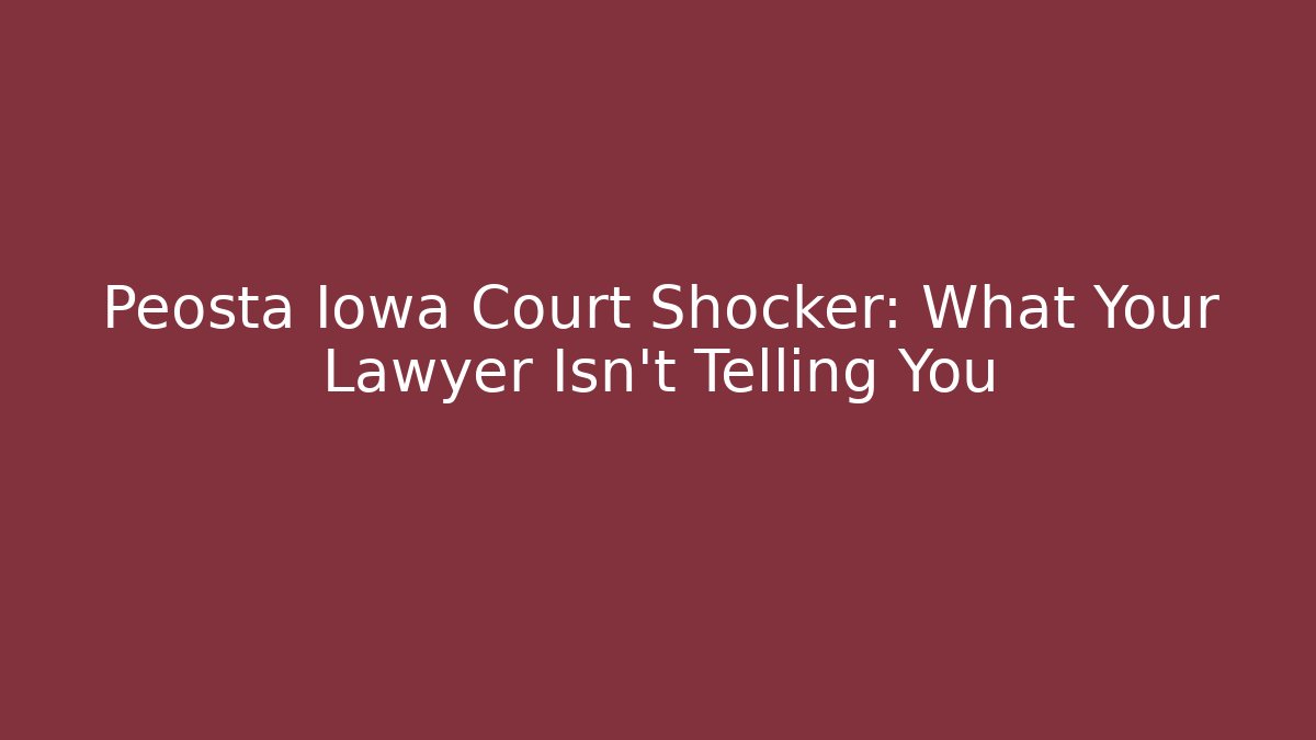 Peosta Iowa Court Shocker: What Your Lawyer Isn’t Telling You