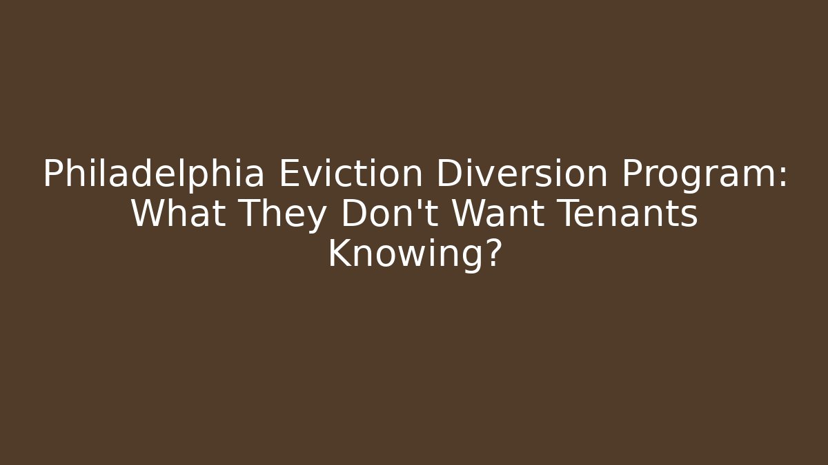 Philadelphia Eviction Diversion Program: What They Don't Want Tenants Knowing?