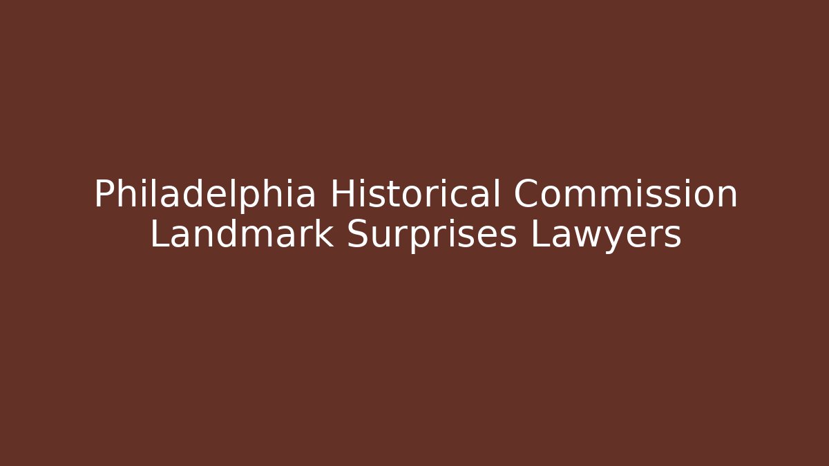 Philadelphia Historical Commission Landmark Surprises Lawyers