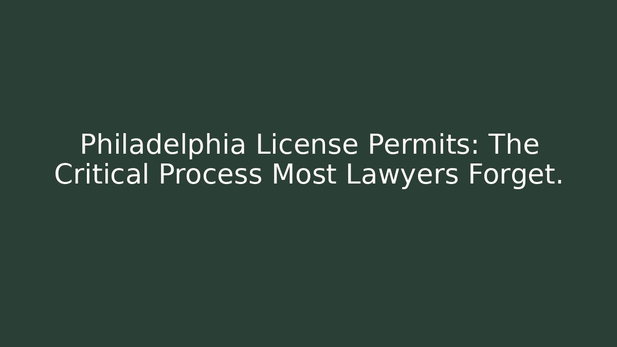 Philadelphia License Permits: The Critical Process Most Lawyers Forget.