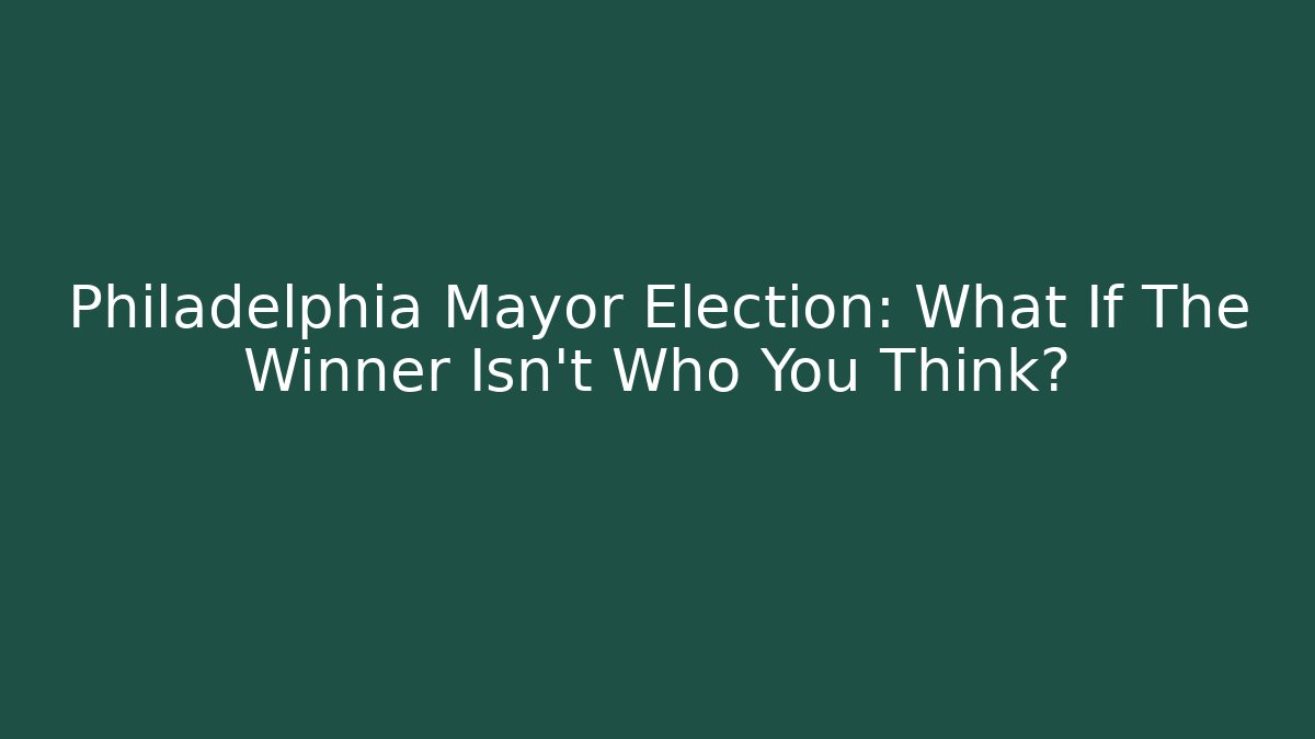 Philadelphia Mayor Election: What If The Winner Isn't Who You Think?