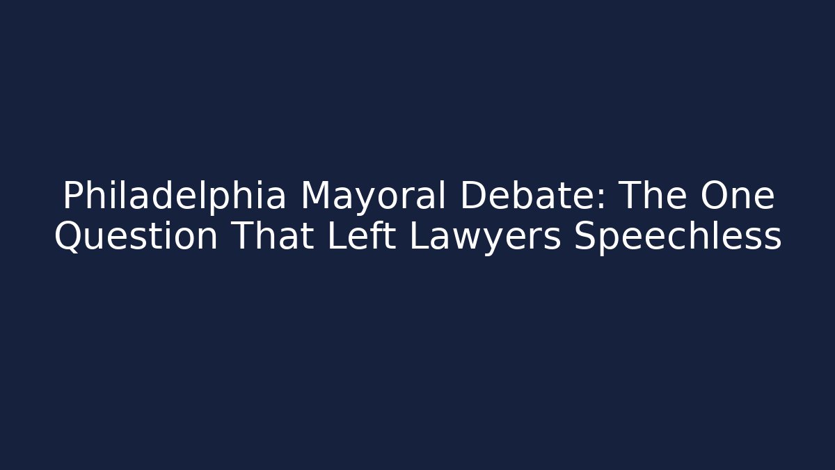 Philadelphia Mayoral Debate: The One Question That Left Lawyers Speechless