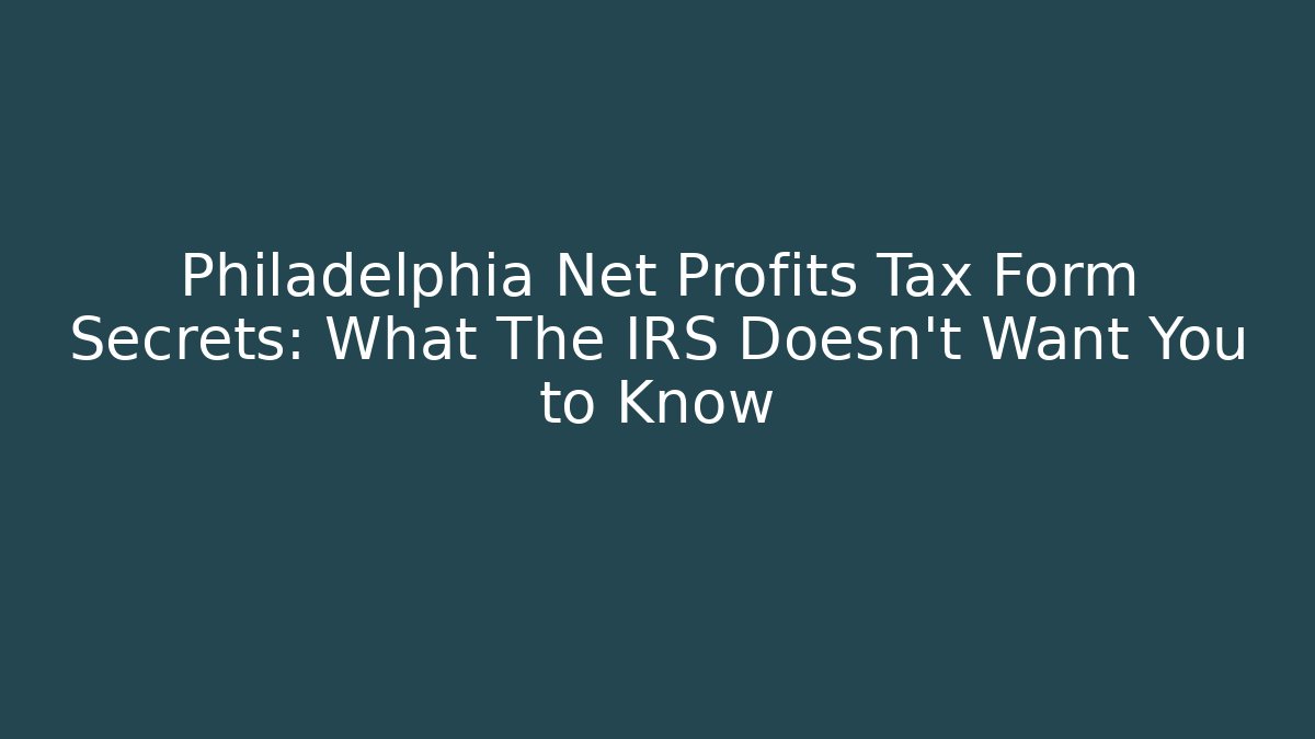Philadelphia Net Profits Tax Form Secrets: What The IRS Doesn't Want You to Know