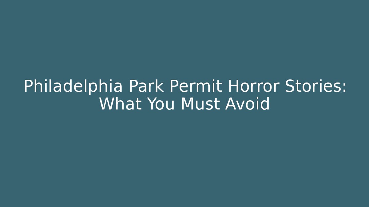 Philadelphia Park Permit Horror Stories: What You Must Avoid