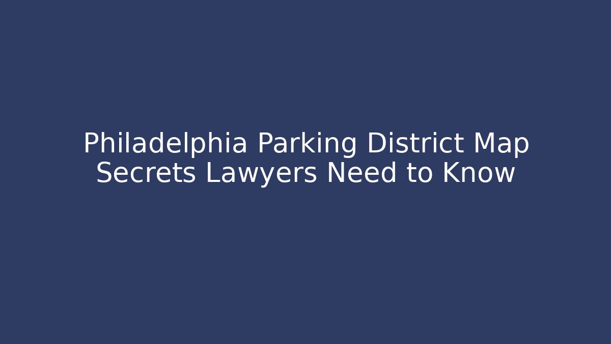 Philadelphia Parking District Map Secrets Lawyers Need to Know
