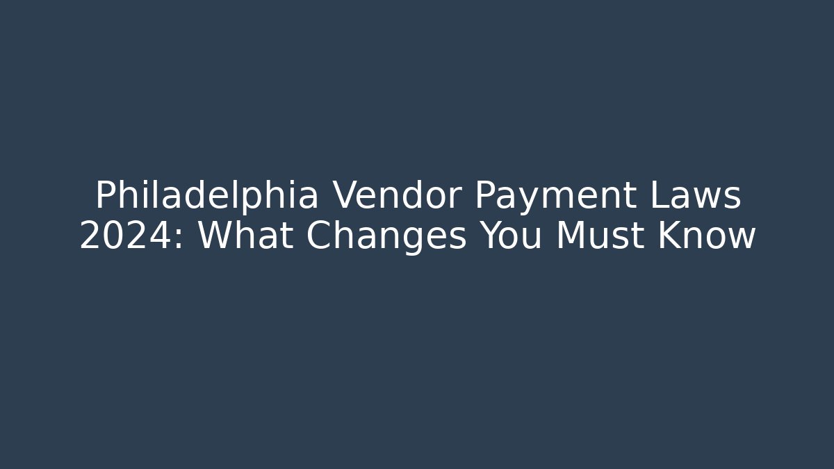 Philadelphia Vendor Payment Laws 2024: What Changes You Must Know