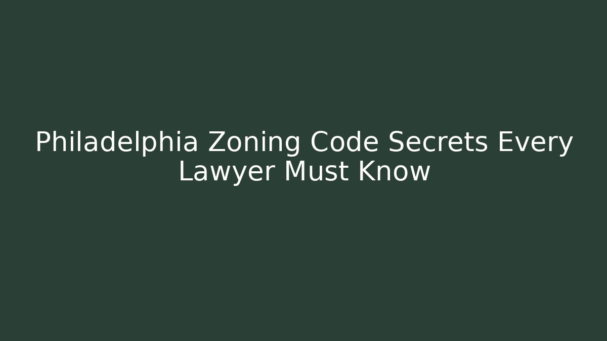 Philadelphia Zoning Code Secrets Every Lawyer Must Know