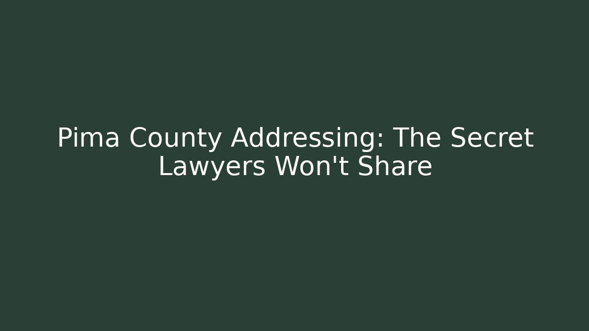 Pima County Addressing: The Secret Lawyers Won’t Share