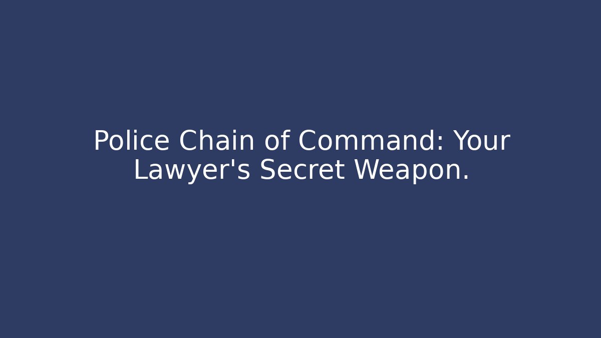 Police Chain of Command: Your Lawyer's Secret Weapon.